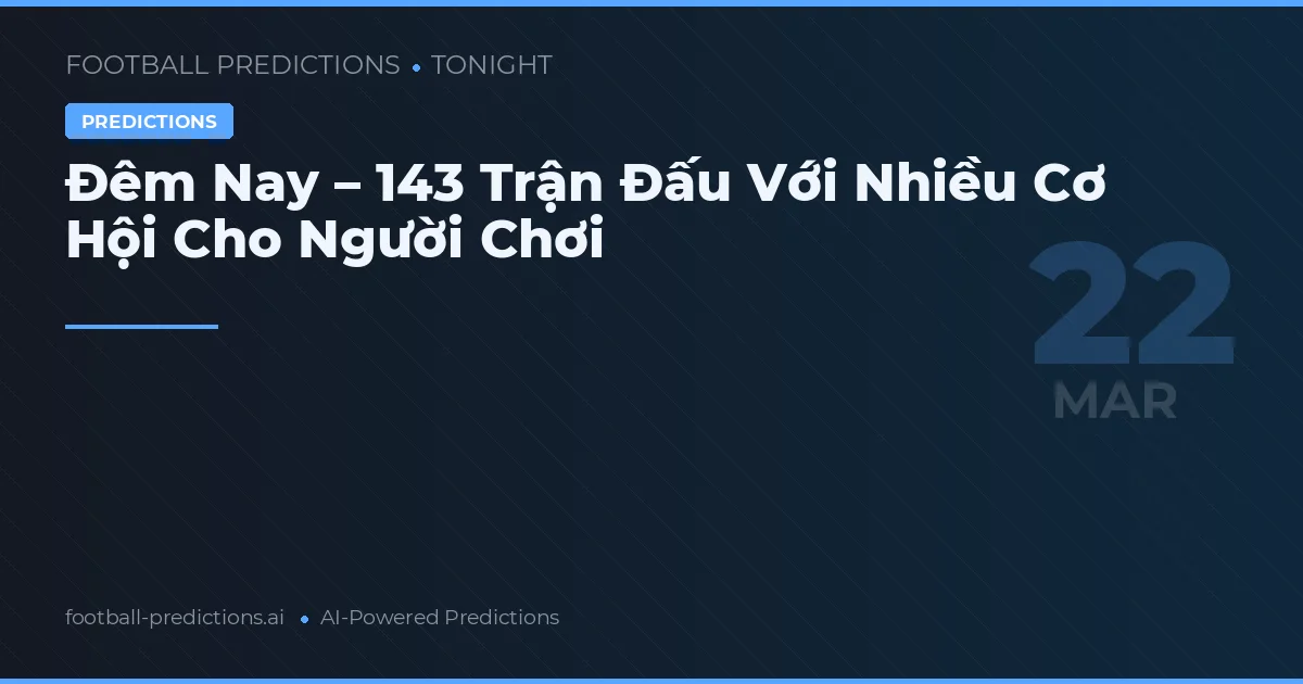 Đêm Nay – 143 Trận Đấu Với Nhiều Cơ Hội Cho Người Chơi