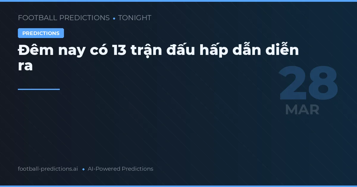 Đêm nay có 13 trận đấu hấp dẫn diễn ra