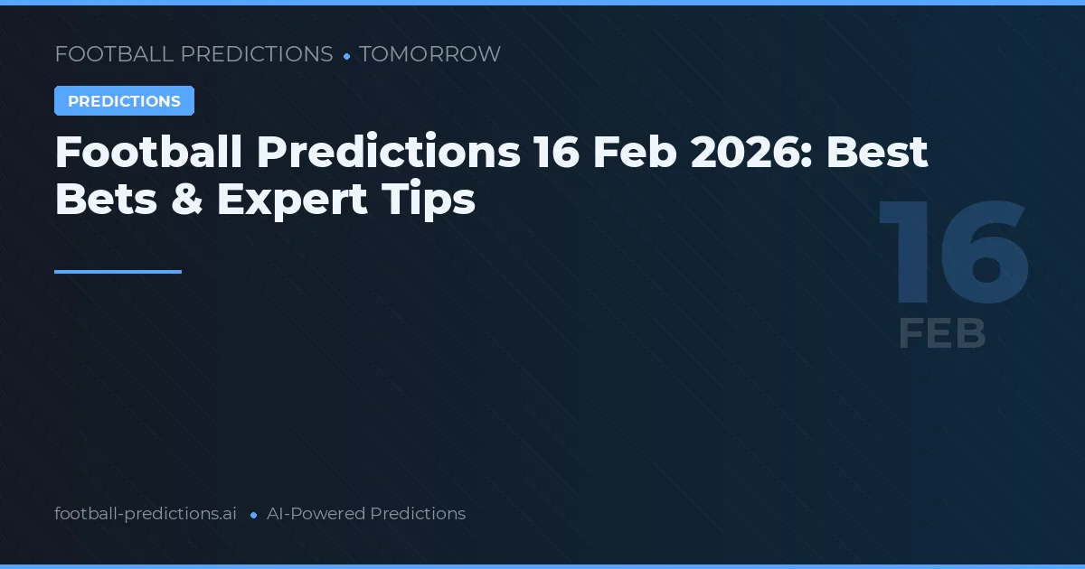 Football Predictions 16 Feb 2026: Best Bets & Expert Tips