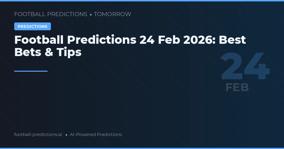 Football Predictions 24 Feb 2026: Best Bets & Tips
