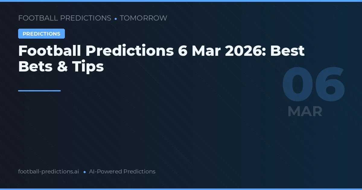 Football Predictions 6 Mar 2026: Best Bets & Tips
