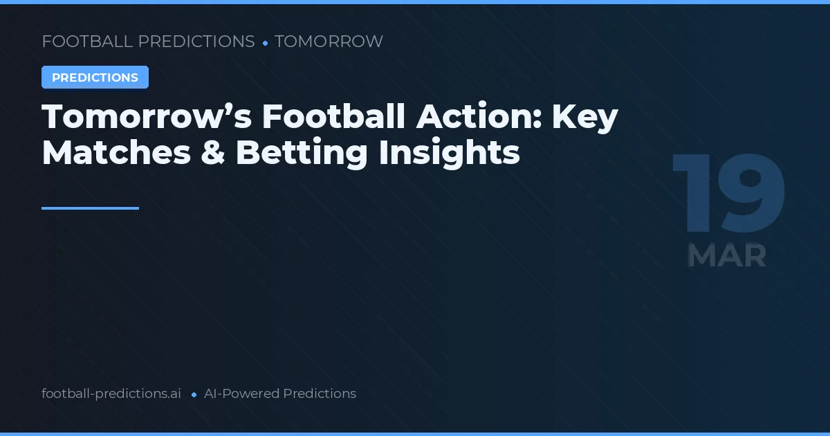 Tomorrow’s Football Action: Key Matches & Betting Insights