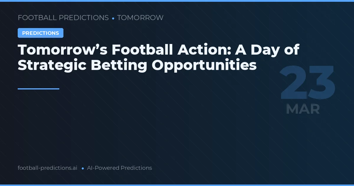 Tomorrow’s Football Action: A Day of Strategic Betting Opportunities