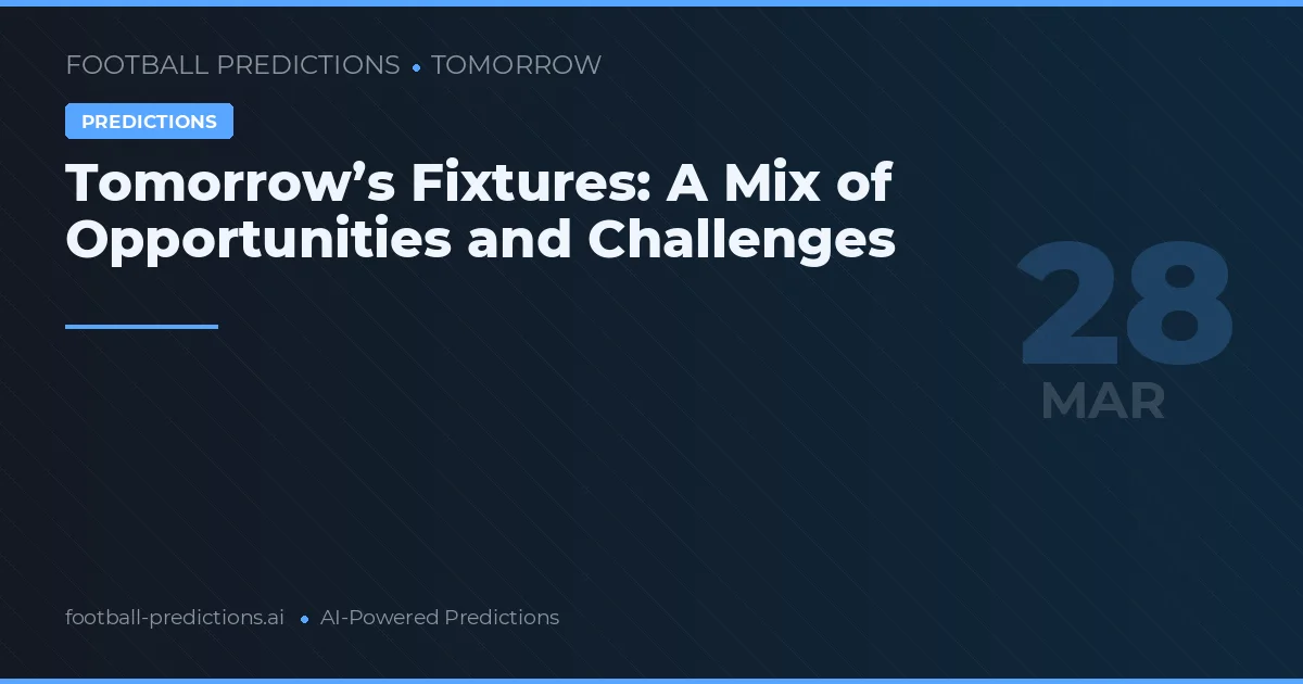 Tomorrow’s Fixtures: A Mix of Opportunities and Challenges