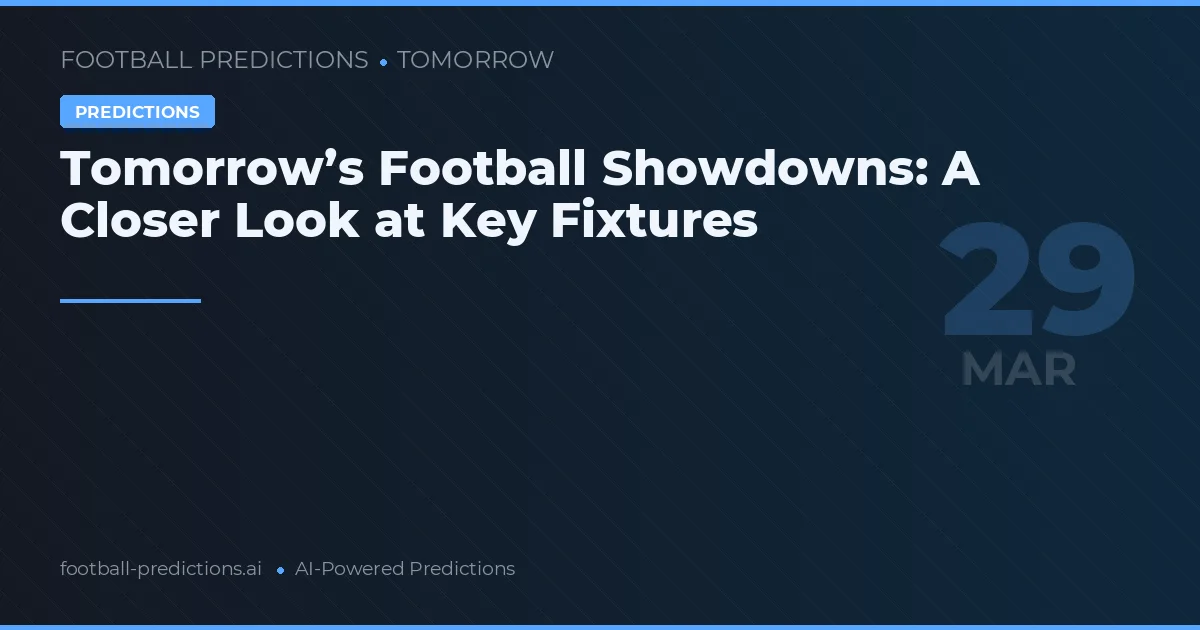 Tomorrow’s Football Showdowns: A Closer Look at Key Fixtures