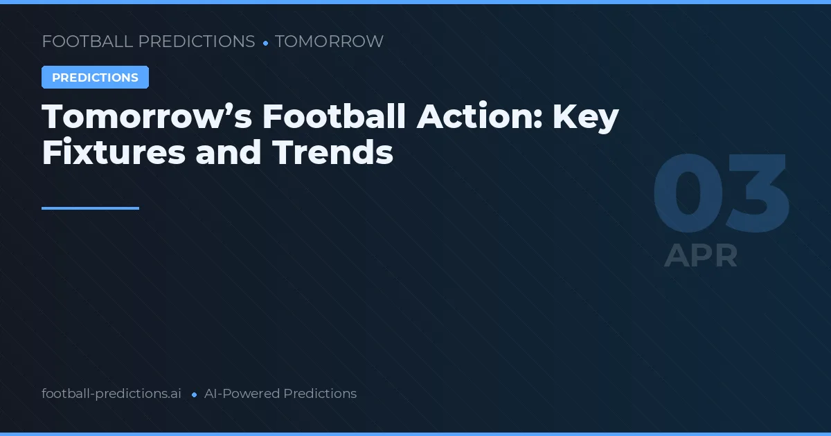 Tomorrow’s Football Action: Key Fixtures and Trends