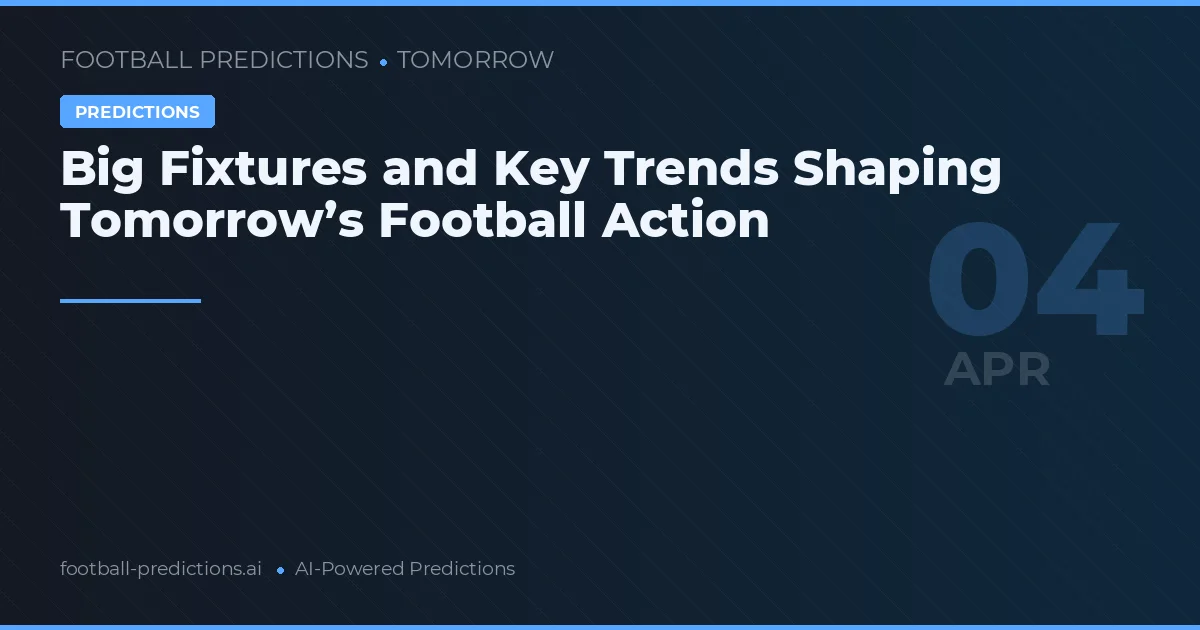 Big Fixtures and Key Trends Shaping Tomorrow’s Football Action