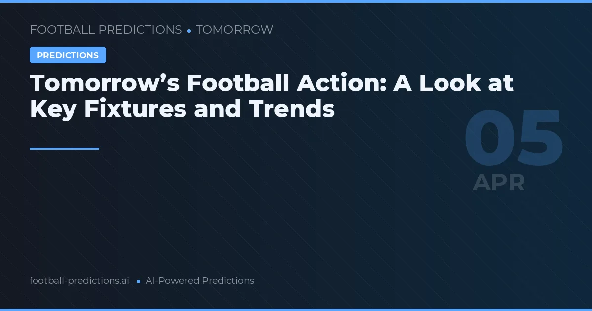 Tomorrow’s Football Action: A Look at Key Fixtures and Trends