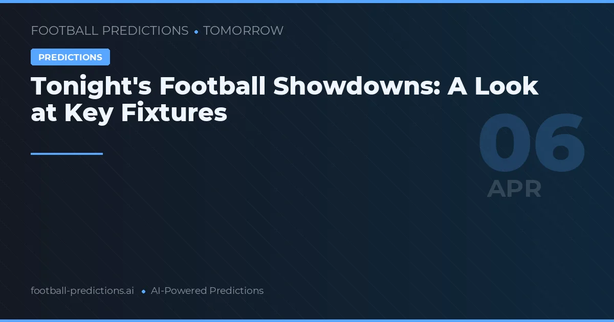 Tonight's Football Showdowns: A Look at Key Fixtures