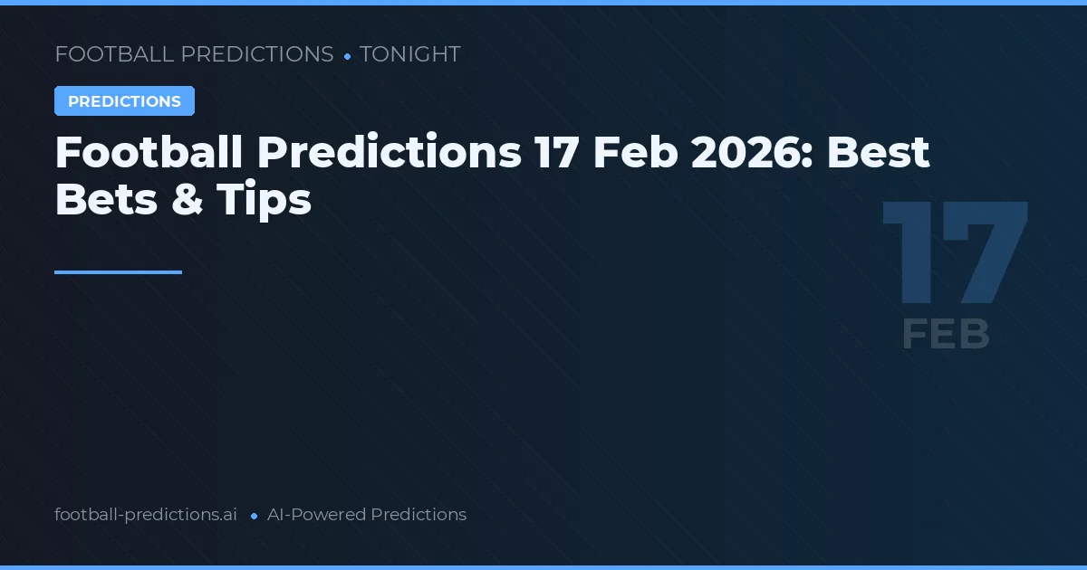 Football Predictions 17 Feb 2026: Best Bets & Tips