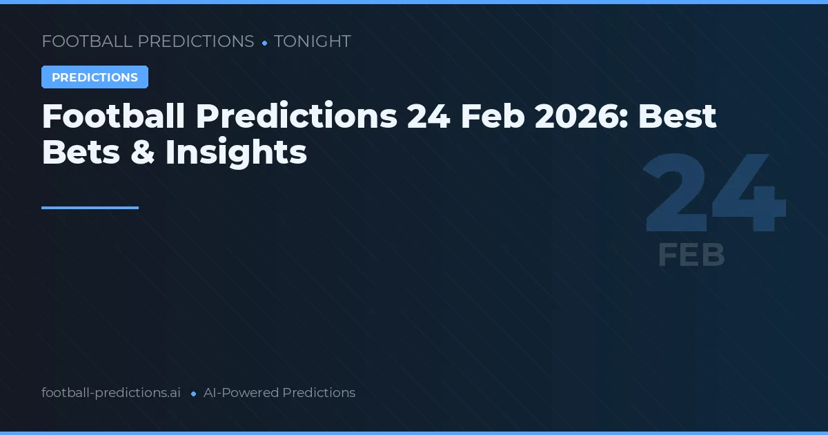 Football Predictions 24 Feb 2026: Best Bets & Insights