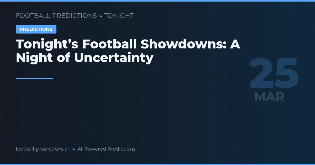 Tonight’s Football Showdowns: A Night of Uncertainty
