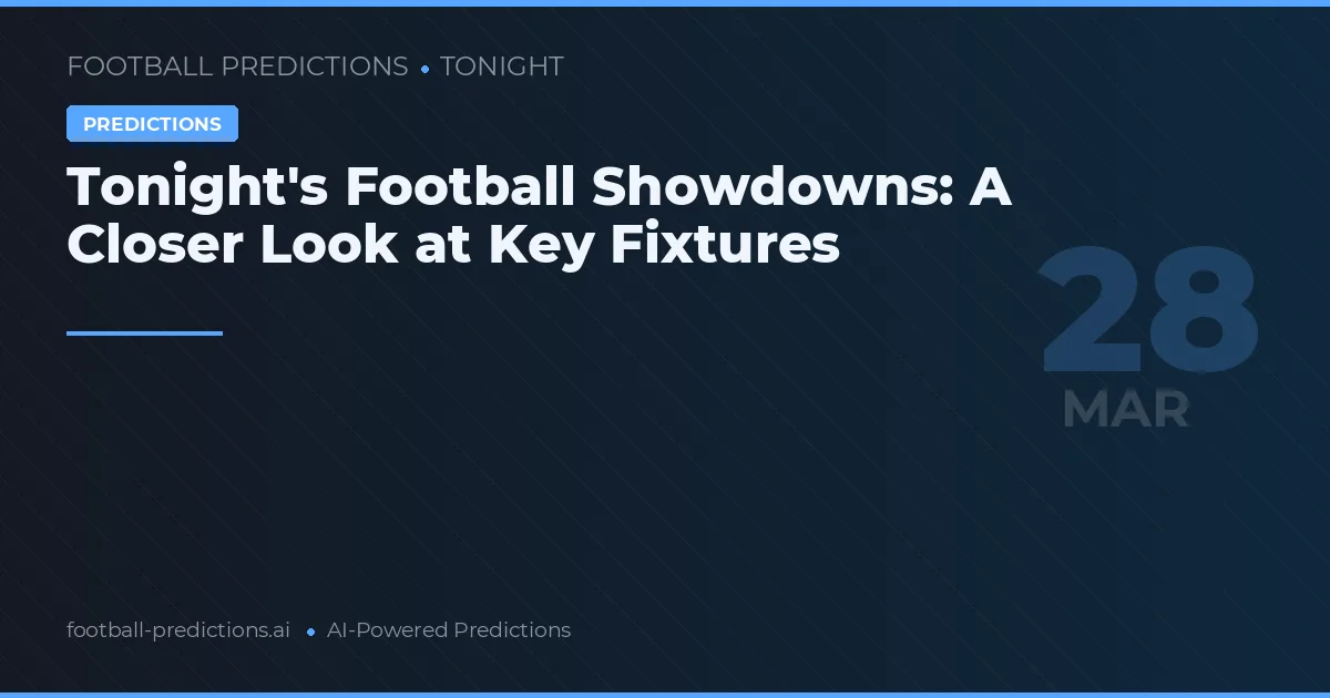 Tonight's Football Showdowns: A Closer Look at Key Fixtures