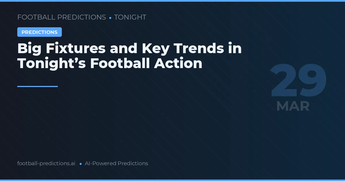 Big Fixtures and Key Trends in Tonight’s Football Action