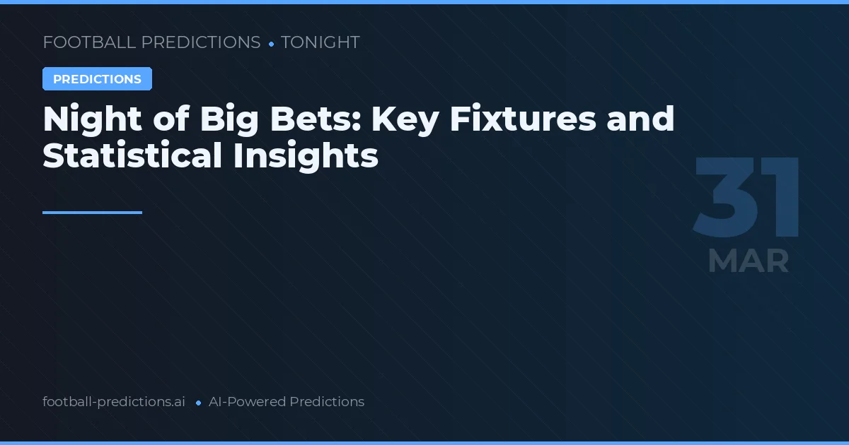 Night of Big Bets: Key Fixtures and Statistical Insights