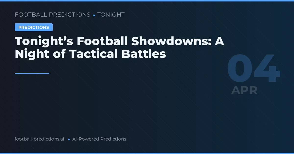 Tonight’s Football Showdowns: A Night of Tactical Battles
