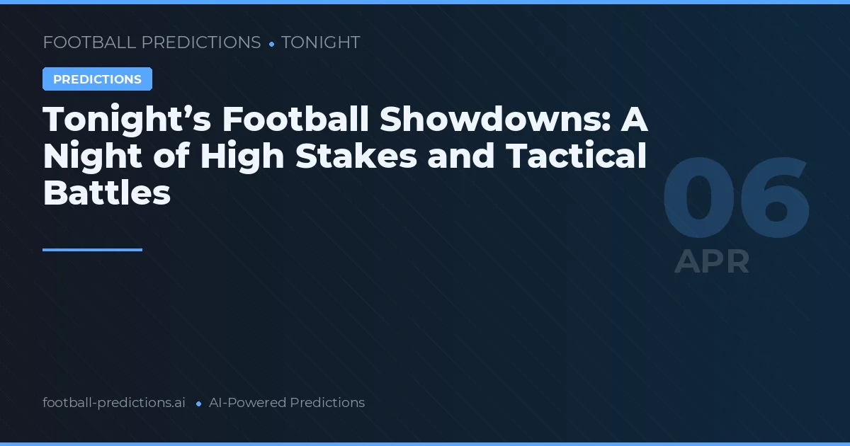 Tonight’s Football Showdowns: A Night of High Stakes and Tactical Battles