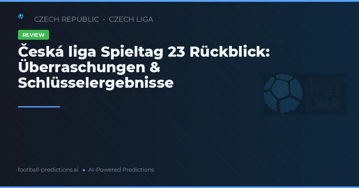 Česká liga Spieltag 23 Rückblick: Überraschungen & Schlüsselergebnisse