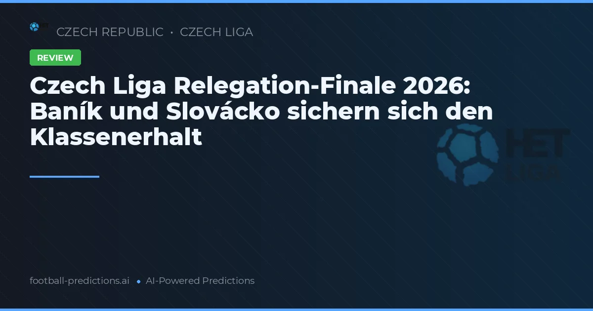 Czech Liga Relegation-Finale 2026: Baník und Slovácko sichern sich den Klassenerhalt