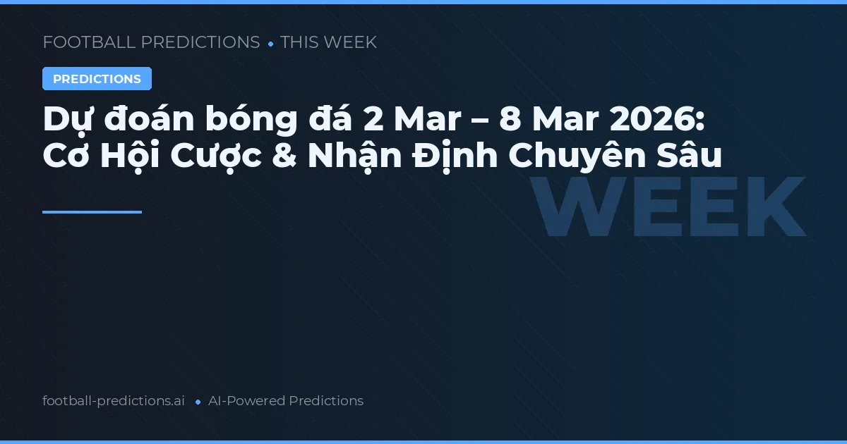 Dự đoán bóng đá 2 Mar – 8 Mar 2026: Cơ Hội Cược & Nhận Định Chuyên Sâu