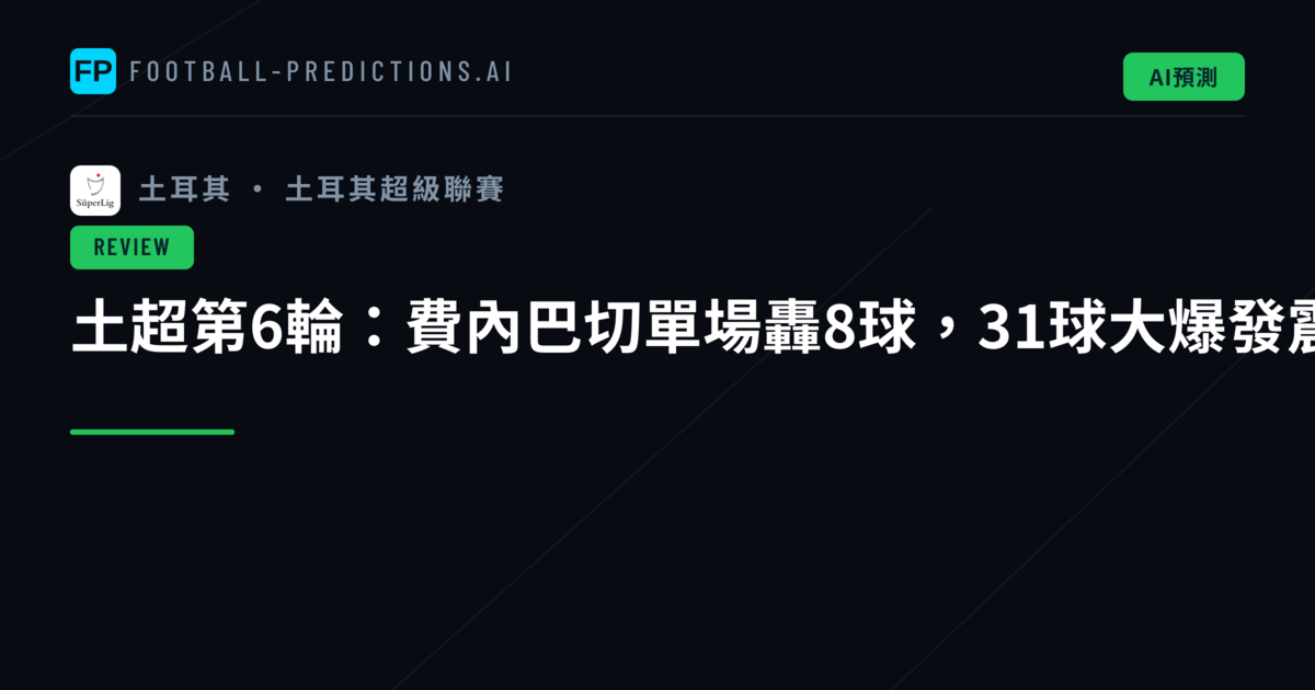 土超第6輪：費內巴切單場轟8球，31球大爆發震撼聯賽格局
