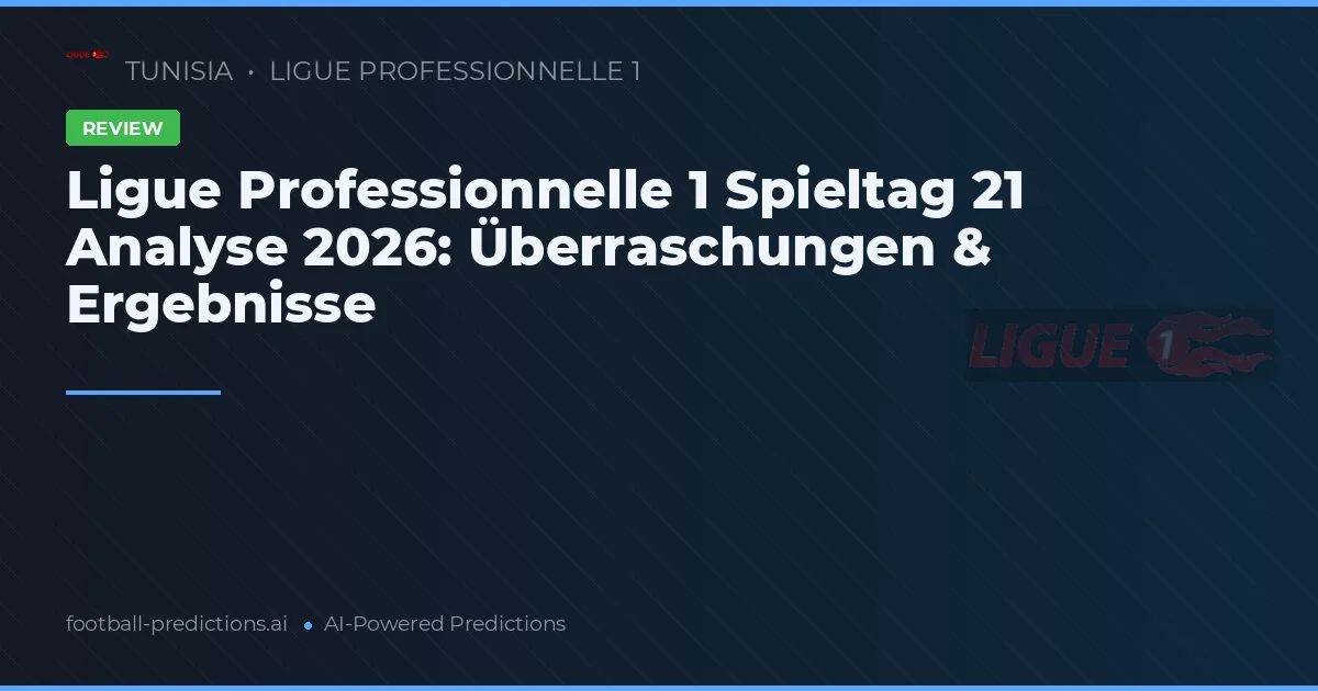 Ligue Professionnelle 1 Spieltag 21 Analyse 2026: Überraschungen & Ergebnisse