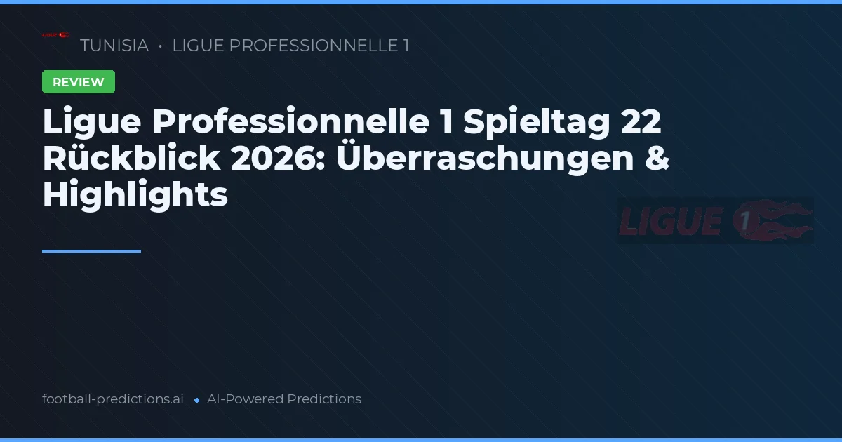 Ligue Professionnelle 1 Spieltag 22 Rückblick 2026: Überraschungen & Highlights