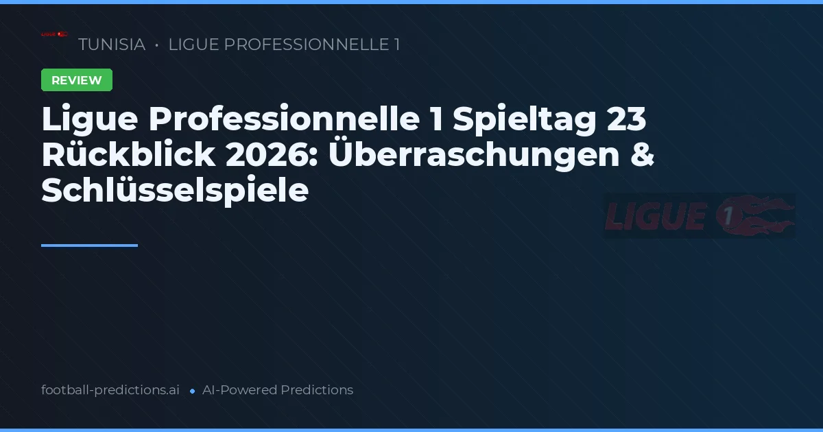 Ligue Professionnelle 1 Spieltag 23 Rückblick 2026: Überraschungen & Schlüsselspiele