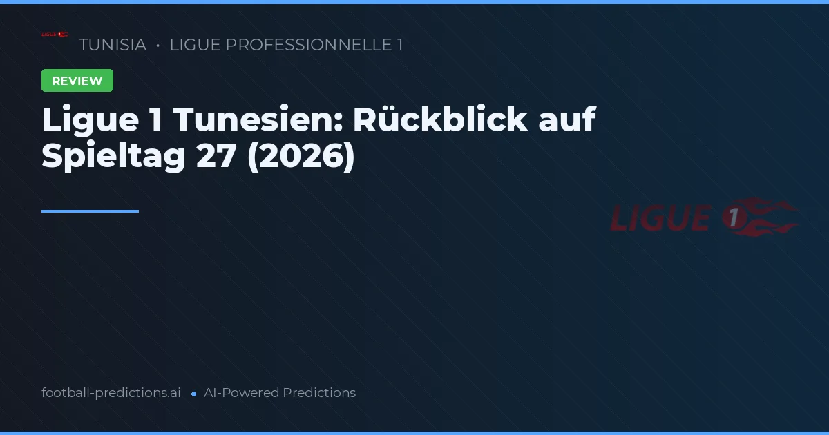 Ligue 1 Tunesien: Rückblick auf Spieltag 27 (2026)