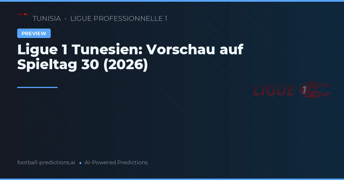 Ligue 1 Tunesien: Vorschau auf Spieltag 30 (2026)