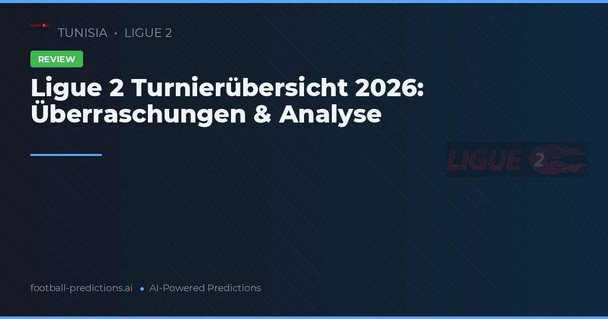 Ligue 2 Turnierübersicht 2026: Überraschungen & Analyse