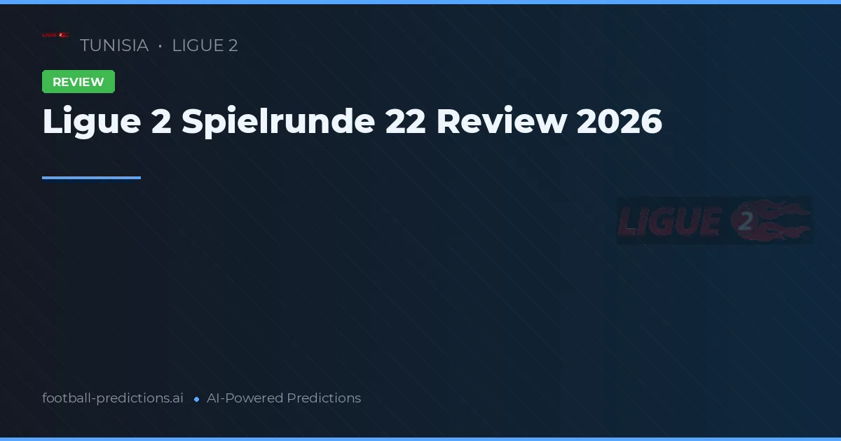 Ligue 2 Spielrunde 22 Review 2026