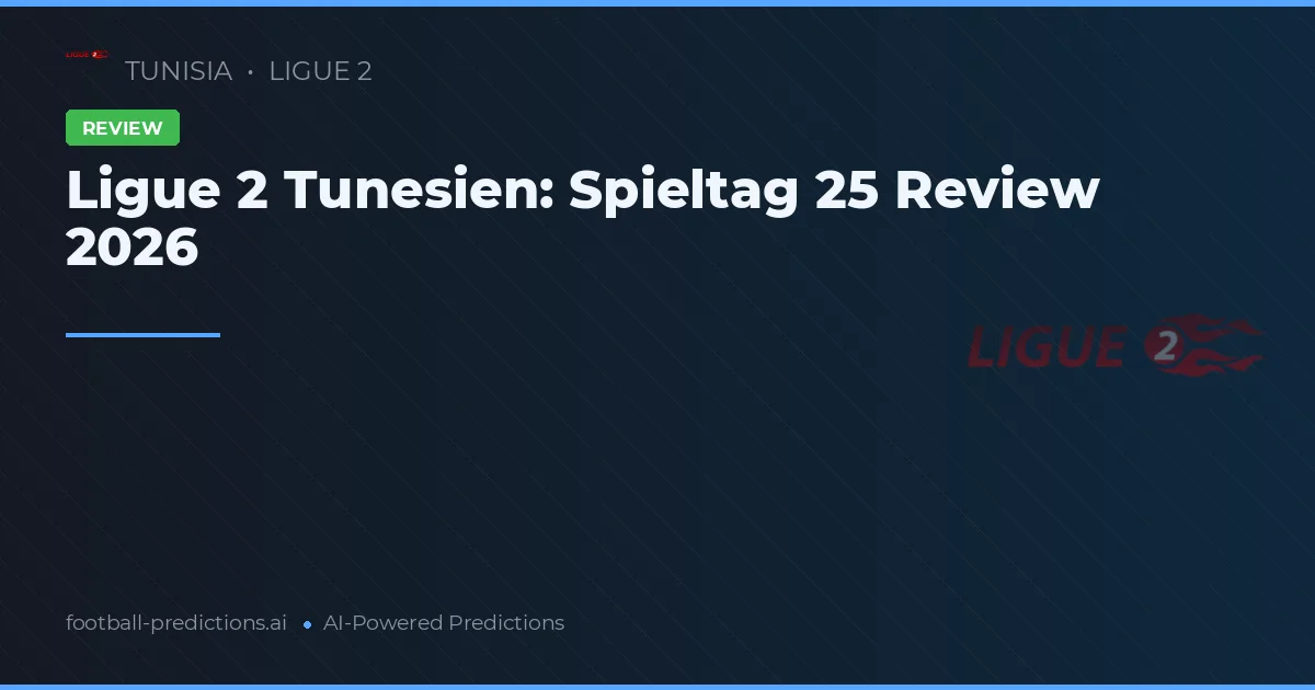 Ligue 2 Tunesien: Spieltag 25 Review 2026