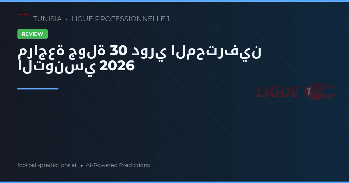 مراجعة جولة 30 دوري المحترفين التونسي 2026