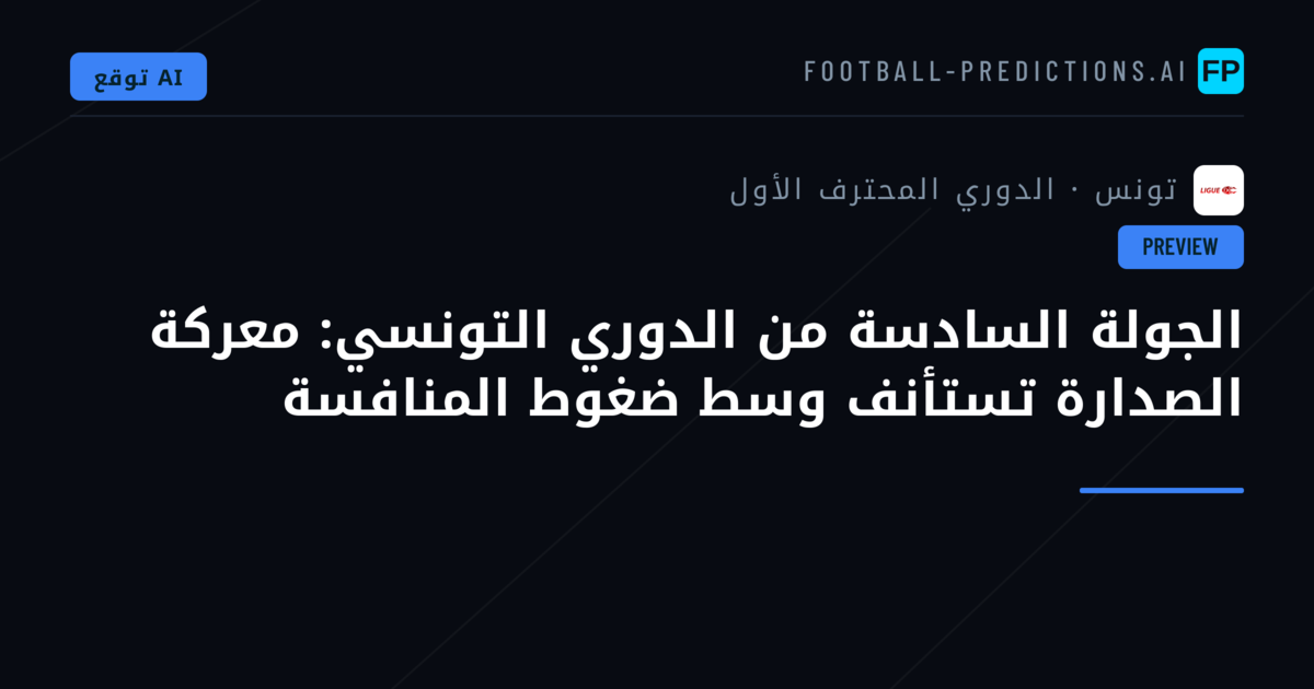 الجولة السادسة من الدوري التونسي: معركة الصدارة تستأنف وسط ضغوط المنافسة