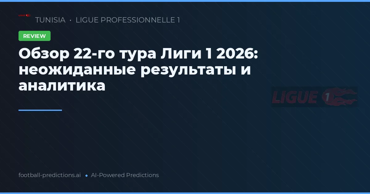 Обзор 22-го тура Лиги 1 2026: неожиданные результаты и аналитика