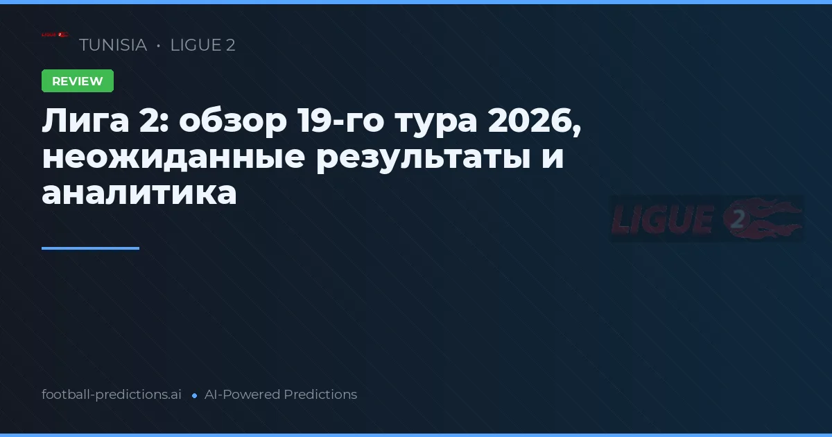 Лига 2: обзор 19-го тура 2026, неожиданные результаты и аналитика