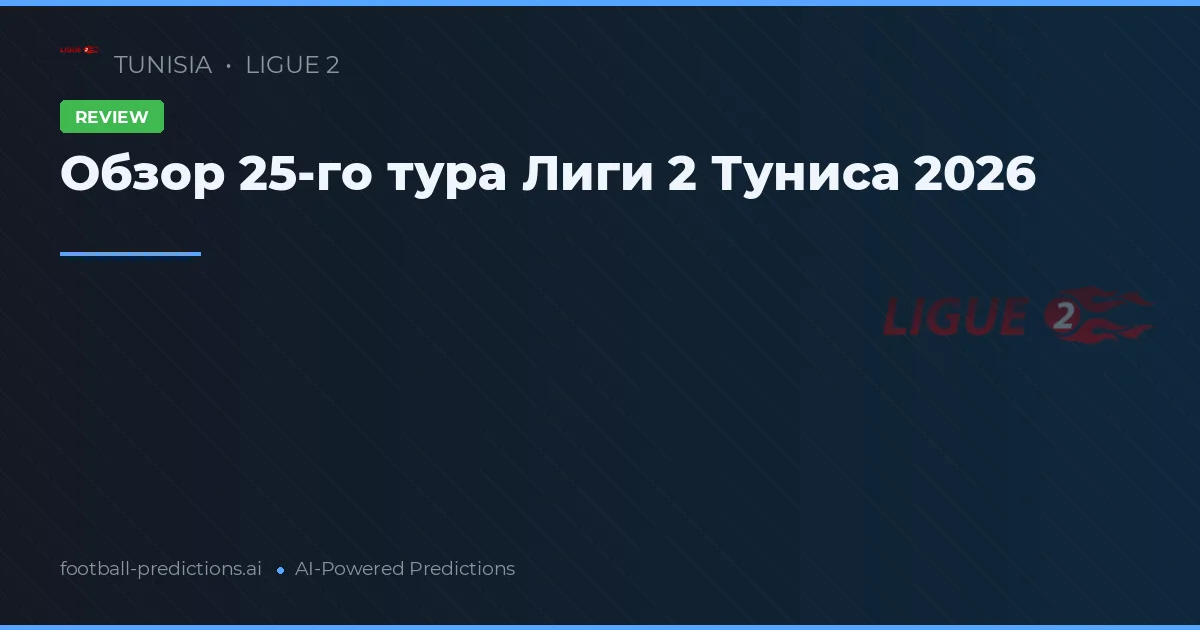 Обзор 25-го тура Лиги 2 Туниса 2026