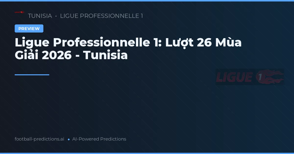 Ligue Professionnelle 1: Lượt 26 Mùa Giải 2026 - Tunisia