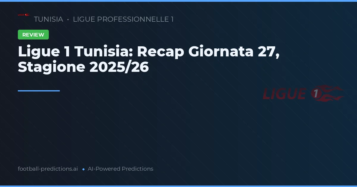 Ligue 1 Tunisia: Recap Giornata 27, Stagione 2025/26