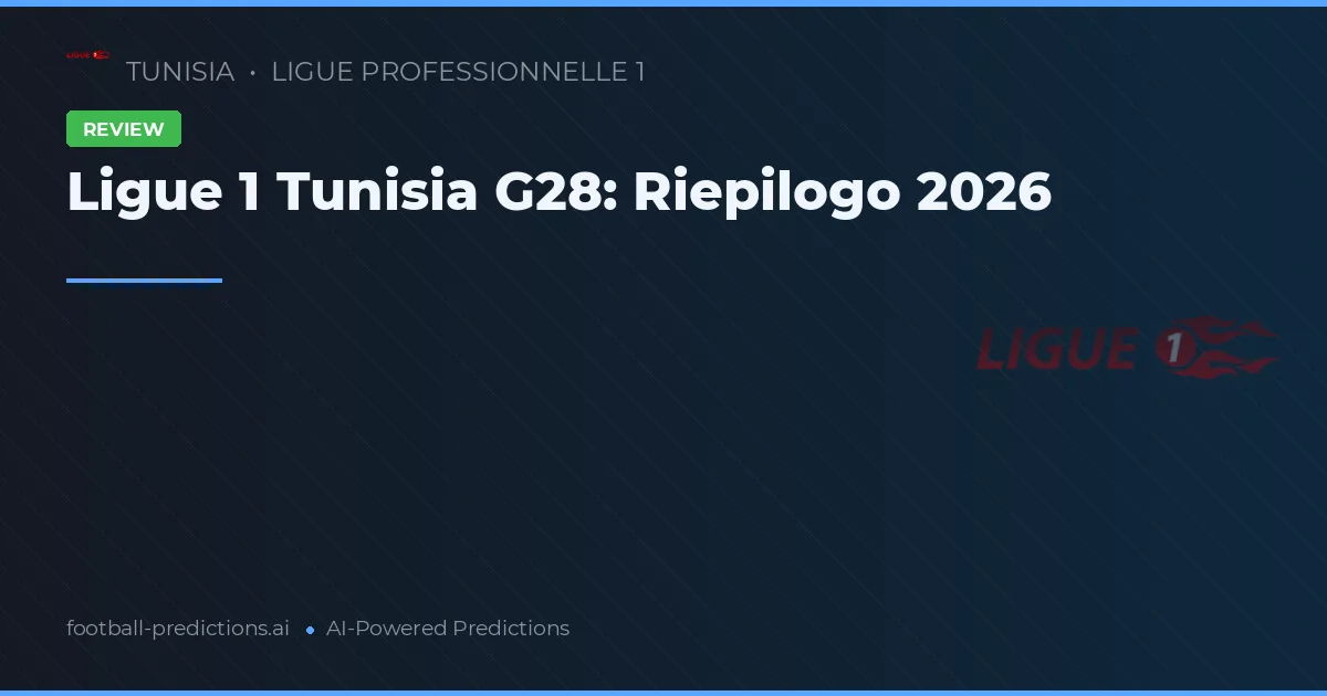 Ligue 1 Tunisia G28: Riepilogo 2026