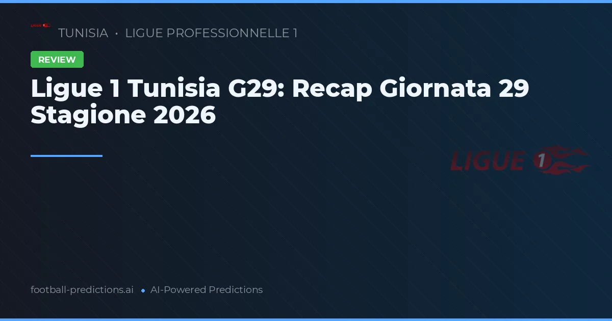 Ligue 1 Tunisia G29: Recap Giornata 29 Stagione 2026