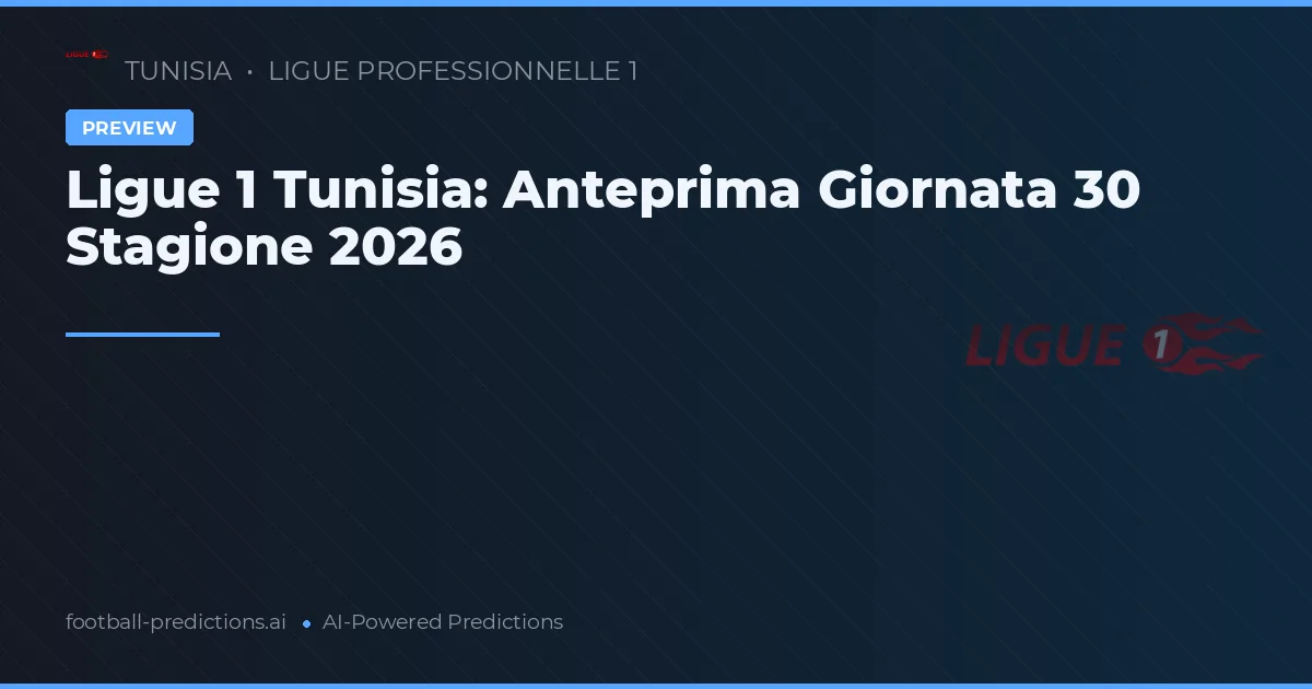 Ligue 1 Tunisia: Anteprima Giornata 30 Stagione 2026