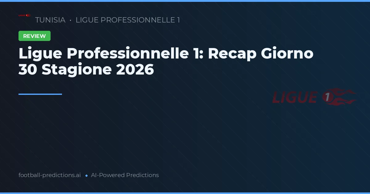 Ligue Professionnelle 1: Recap Giorno 30 Stagione 2026