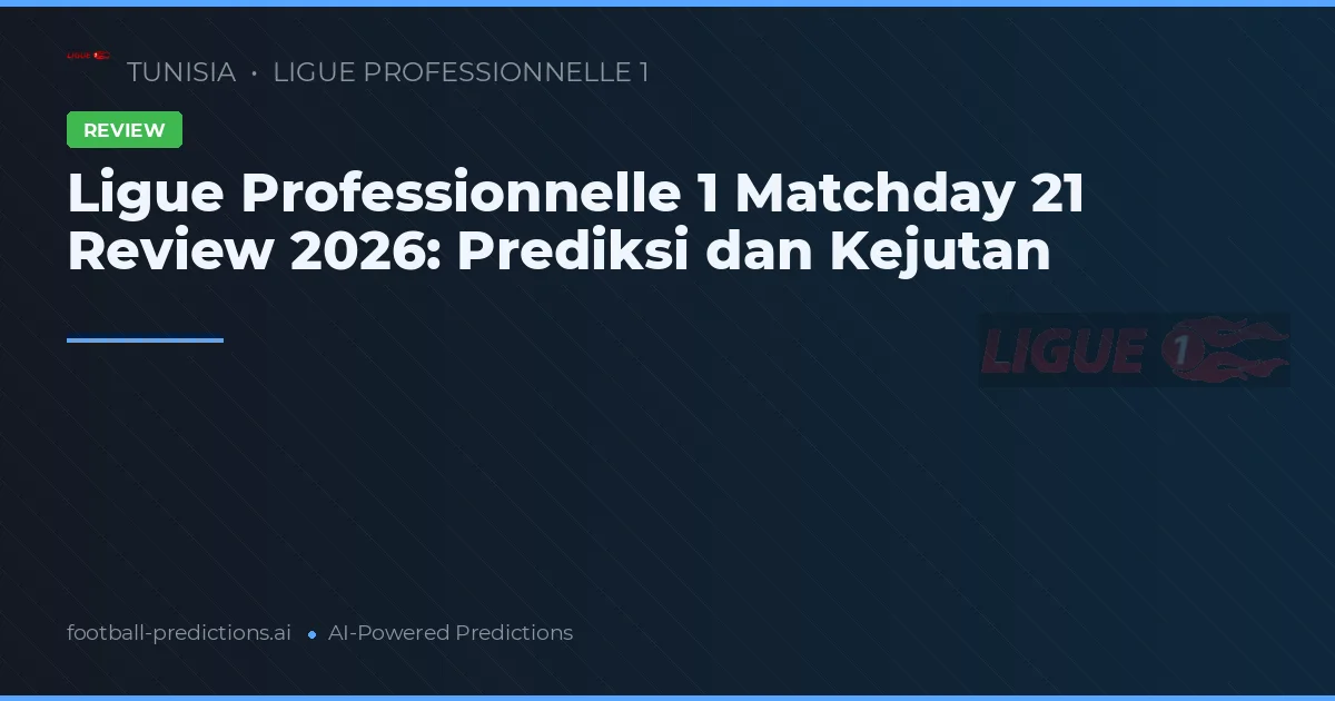 Ligue Professionnelle 1 Matchday 21 Review 2026: Prediksi dan Kejutan