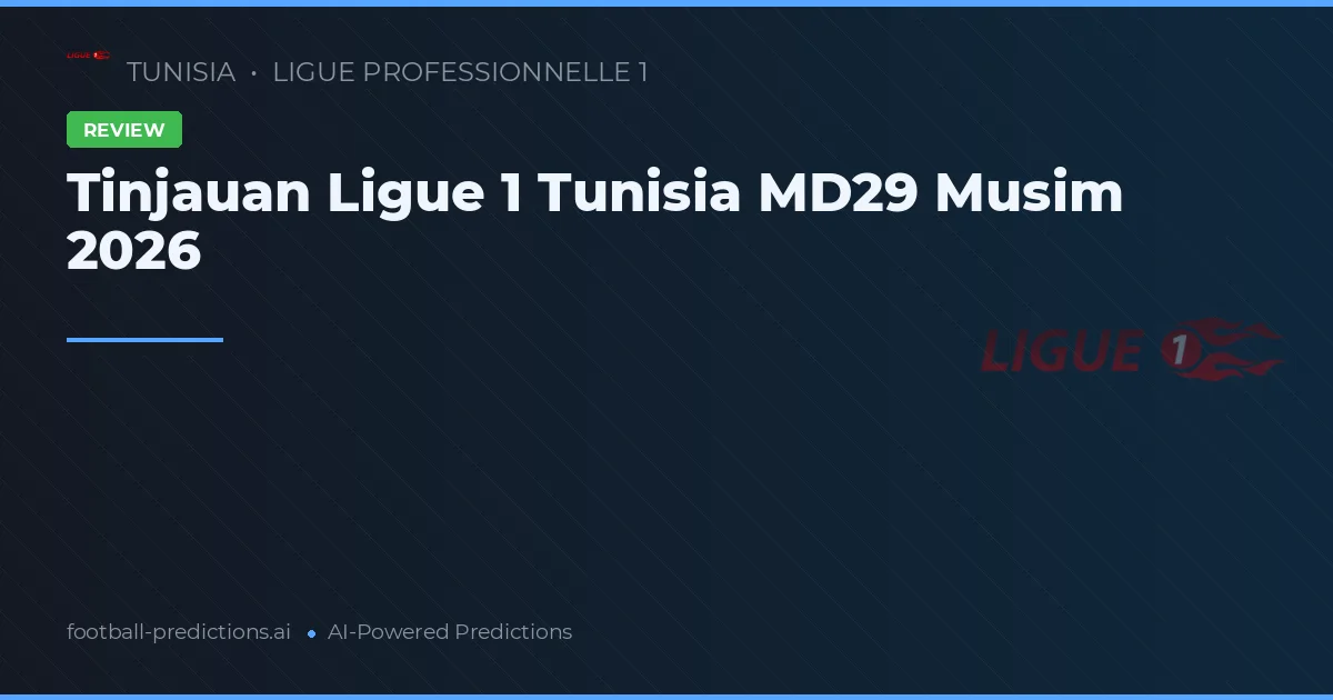 Tinjauan Ligue 1 Tunisia MD29 Musim 2026