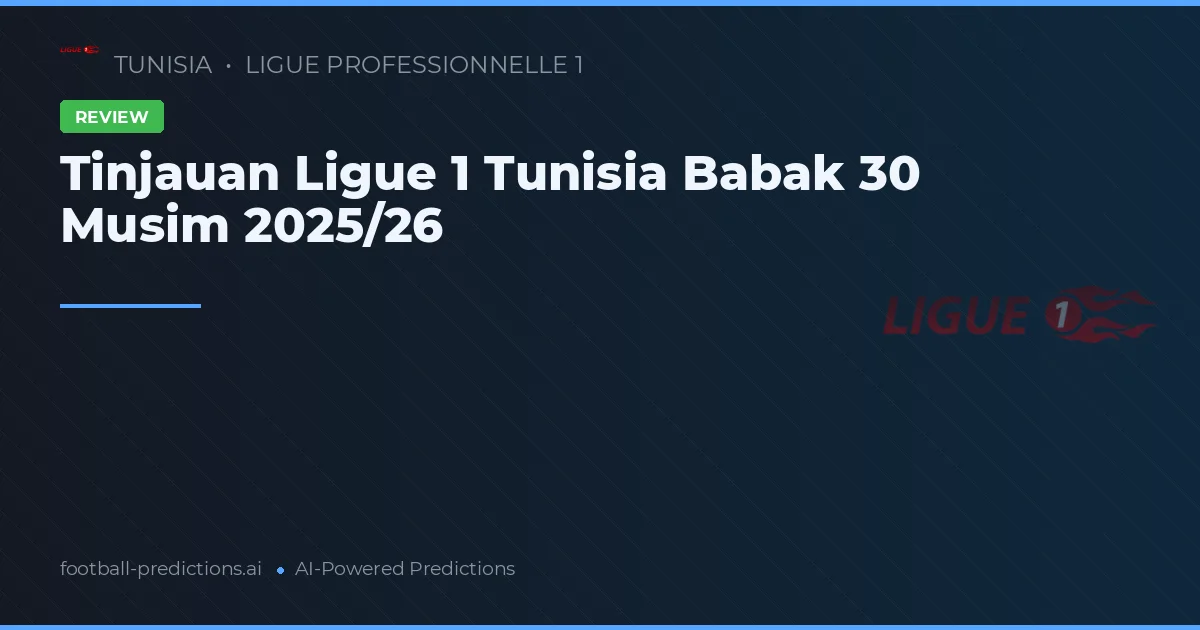 Tinjauan Ligue 1 Tunisia Babak 30 Musim 2025/26