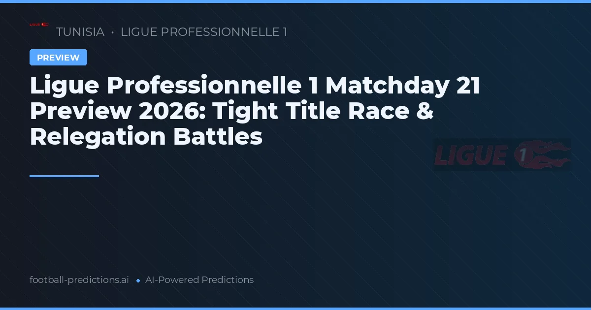Ligue Professionnelle 1 Matchday 21 Preview 2026: Tight Title Race & Relegation Battles