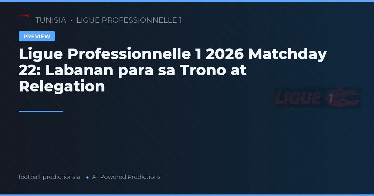 Ligue Professionnelle 1 2026 Matchday 22: Labanan para sa Trono at Relegation