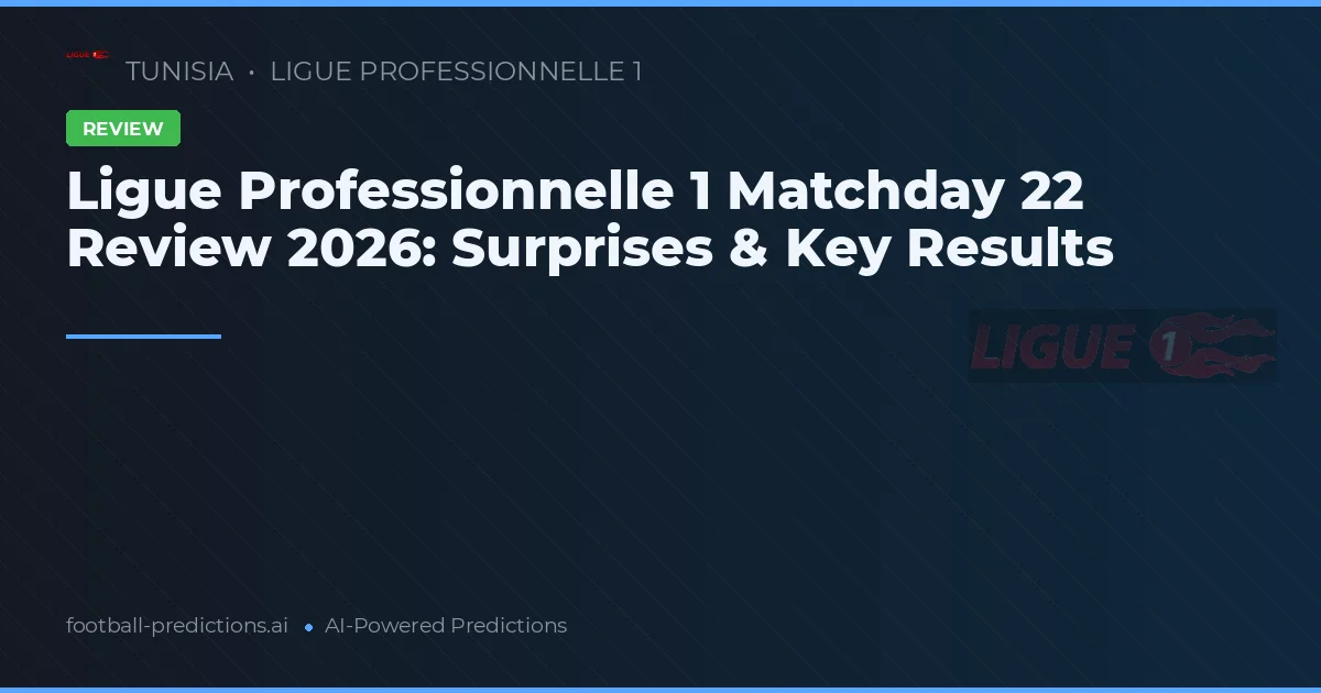 Ligue Professionnelle 1 Matchday 22 Review 2026: Surprises & Key Results